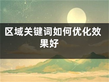 區(qū)域關(guān)鍵詞如何優(yōu)化效果好 