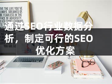 通過SEO行業(yè)數(shù)據(jù)分析，制定可行的SEO優(yōu)化方案