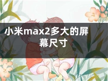 小米max2多大的屏幕尺寸