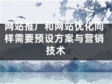 網(wǎng)站推廣和網(wǎng)站優(yōu)化同樣需要預(yù)設(shè)方案與營(yíng)銷技術(shù)