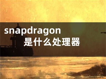 snapdragon是什么處理器