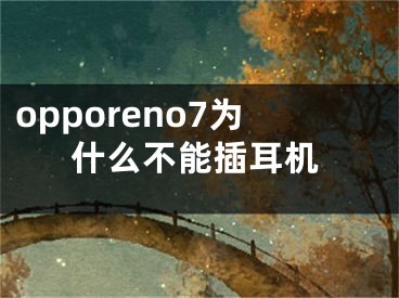 opporeno7為什么不能插耳機(jī)