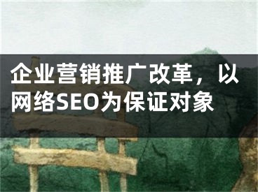 企業(yè)營銷推廣改革，以網(wǎng)絡(luò)SEO為保證對象