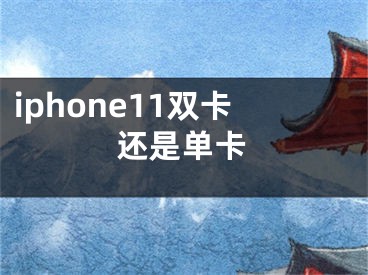 iphone11雙卡還是單卡