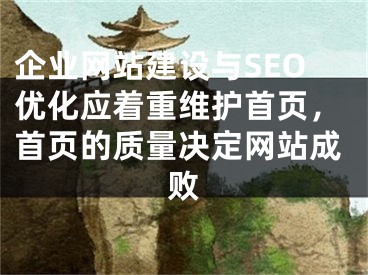 企業(yè)網(wǎng)站建設與SEO優(yōu)化應著重維護首頁，首頁的質量決定網(wǎng)站成敗