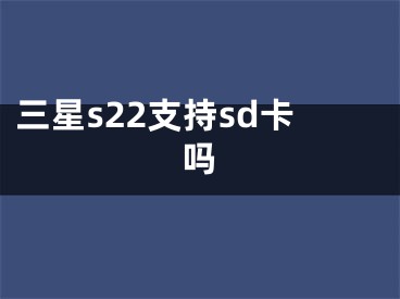 三星s22支持sd卡嗎