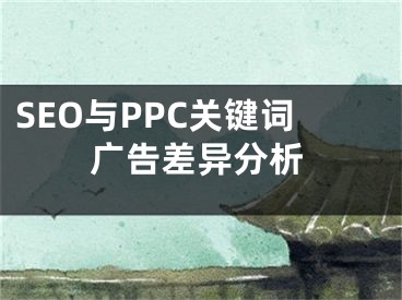 SEO與PPC關(guān)鍵詞廣告差異分析