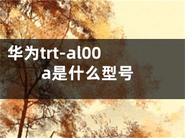 華為trt-al00a是什么型號(hào)