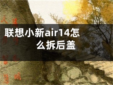 聯(lián)想小新air14怎么拆后蓋