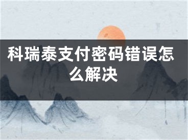 科瑞泰支付密碼錯誤怎么解決