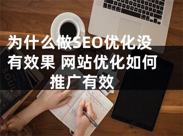 為什么做SEO優(yōu)化沒有效果 網(wǎng)站優(yōu)化如何推廣有效 