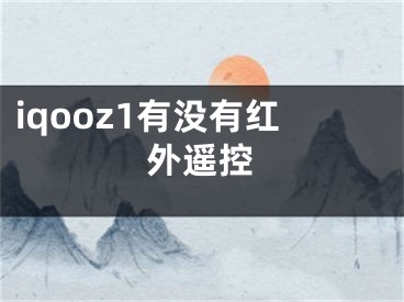 iqooz1有沒有紅外遙控