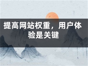 提高網(wǎng)站權(quán)重，用戶體驗(yàn)是關(guān)鍵