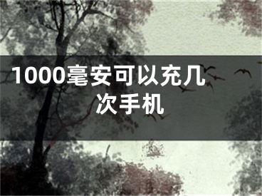 1000毫安可以充幾次手機(jī)