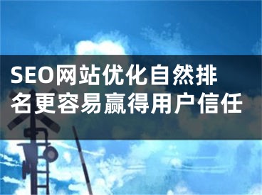 SEO網站優(yōu)化自然排名更容易贏得用戶信任