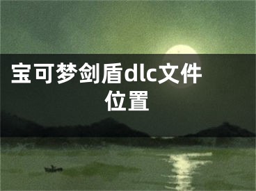 寶可夢劍盾dlc文件位置