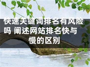 快速關鍵詞排名有風險嗎 闡述網站排名快與慢的區(qū)別