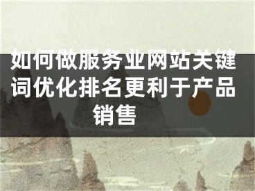 如何做服務(wù)業(yè)網(wǎng)站關(guān)鍵詞優(yōu)化排名更利于產(chǎn)品銷售 