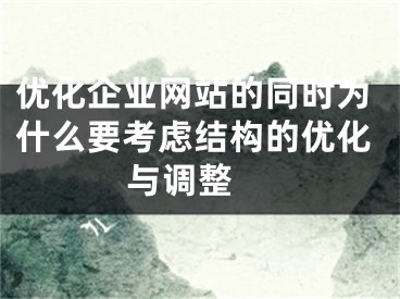 優(yōu)化企業(yè)網(wǎng)站的同時為什么要考慮結(jié)構(gòu)的優(yōu)化與調(diào)整 