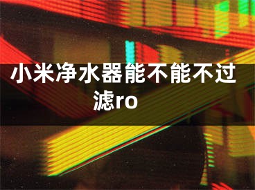 小米凈水器能不能不過濾ro