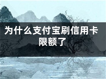 為什么支付寶刷信用卡限額了