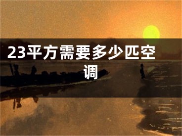 23平方需要多少匹空調(diào)