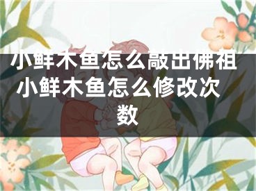 小鮮木魚怎么敲出佛祖 小鮮木魚怎么修改次數(shù)