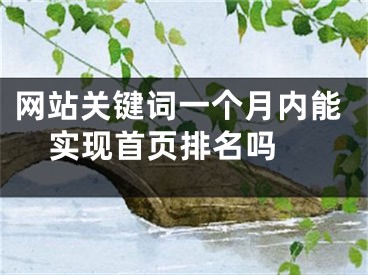 網(wǎng)站關鍵詞一個月內(nèi)能實現(xiàn)首頁排名嗎 