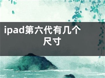 ipad第六代有幾個(gè)尺寸