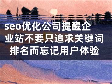 seo優(yōu)化公司提醒企業(yè)站不要只追求關(guān)鍵詞排名而忘記用戶體驗(yàn)