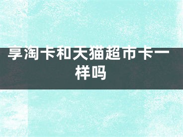 享淘卡和天貓超市卡一樣嗎