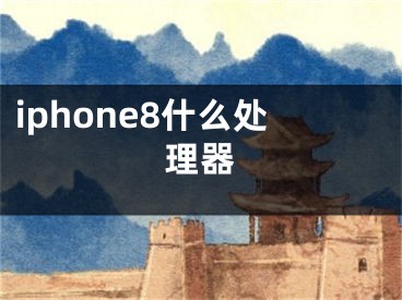 iphone8什么處理器