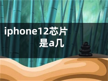 iphone12芯片是a幾