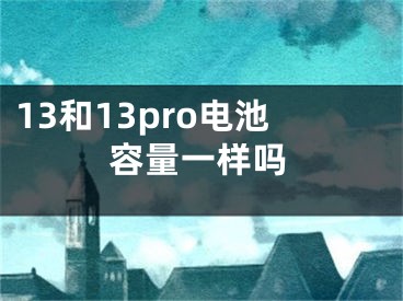 13和13pro電池容量一樣嗎