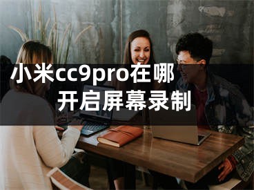 小米cc9pro在哪開啟屏幕錄制