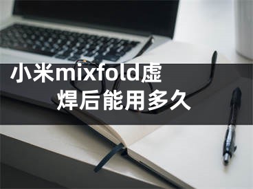 小米mixfold虛焊后能用多久