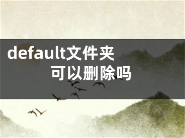 default文件夾可以刪除嗎