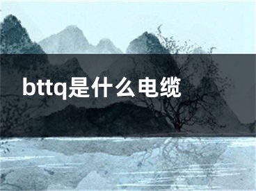 bttq是什么電纜