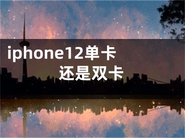 iphone12單卡還是雙卡