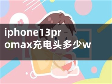 iphone13promax充電頭多少w