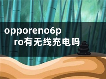 opporeno6pro有無(wú)線充電嗎