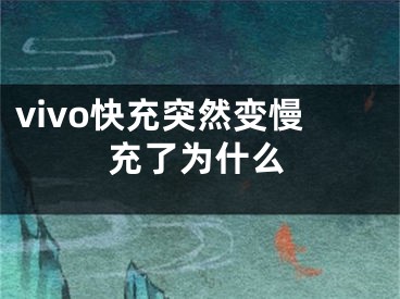 vivo快充突然變慢充了為什么