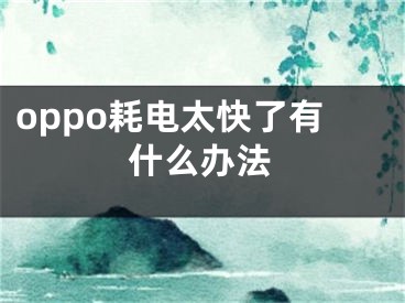 oppo耗電太快了有什么辦法