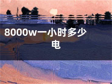 8000w一小時(shí)多少電