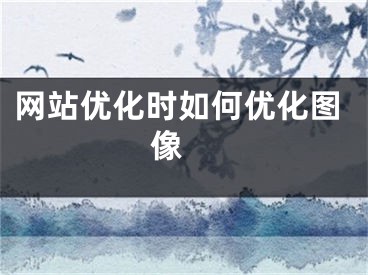 網(wǎng)站優(yōu)化時如何優(yōu)化圖像 