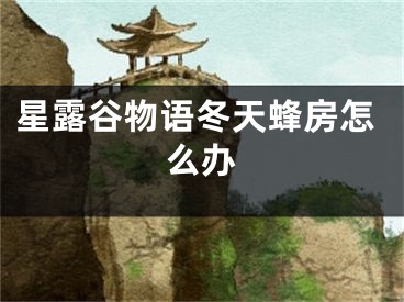 星露谷物語冬天蜂房怎么辦