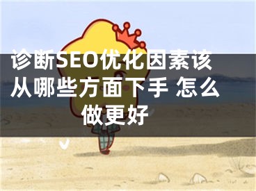 診斷SEO優(yōu)化因素該從哪些方面下手 怎么做更好 