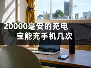 20000毫安的充電寶能充手機(jī)幾次