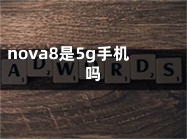 nova8是5g手機(jī)嗎