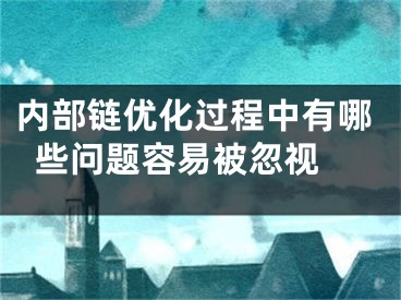 內(nèi)部鏈優(yōu)化過程中有哪些問題容易被忽視 